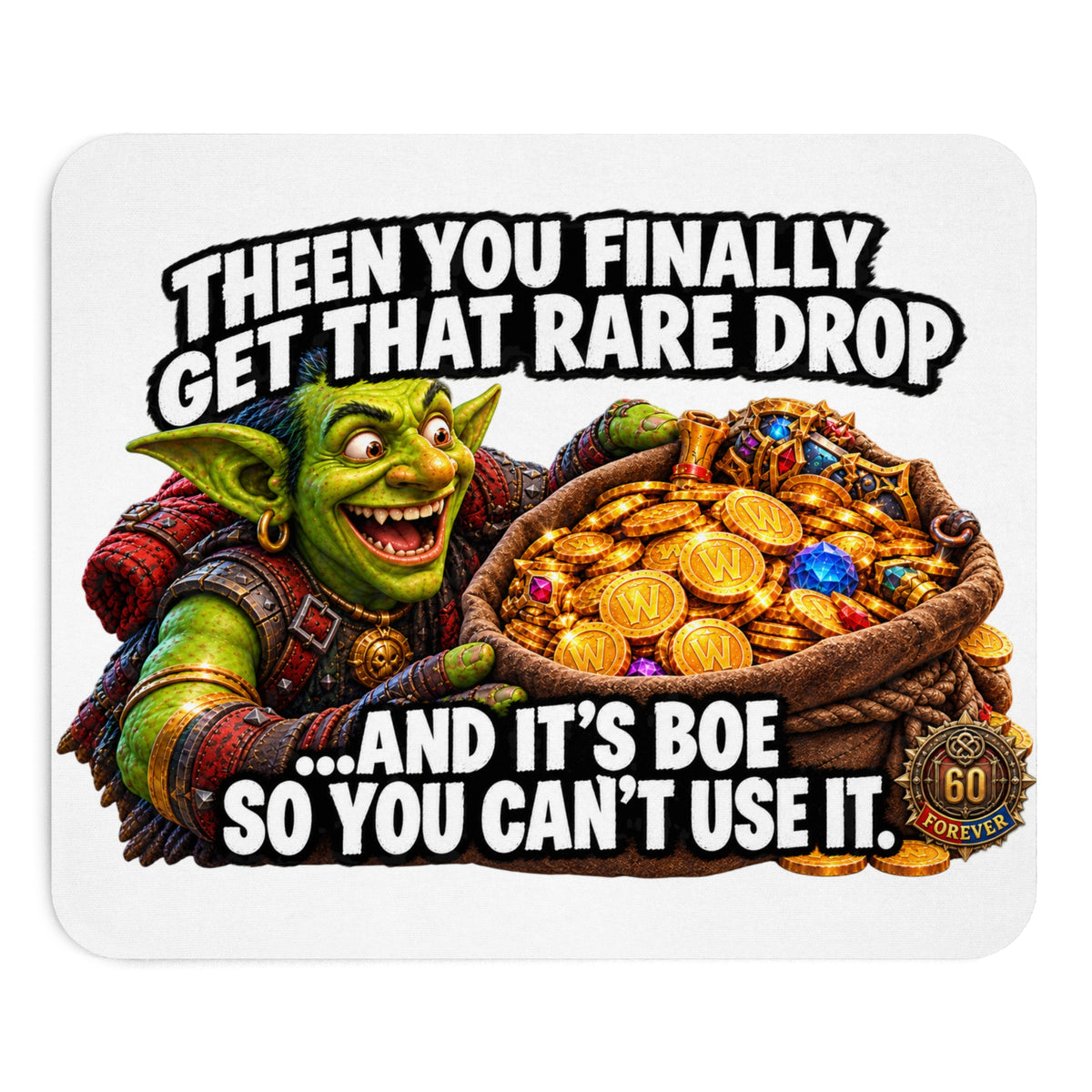 Mouse Pad — Funny MMO Gamer Meme “Then You Finally Get That Rare Drop…And It’s BOE So You Can’t Use It”